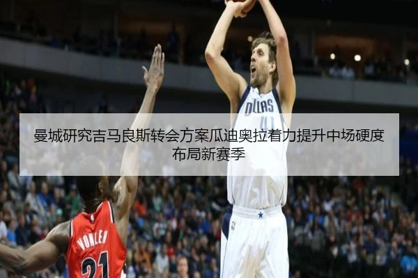 曼城研究吉马良斯转会方案瓜迪奥拉着力提升中场硬度布局新赛季